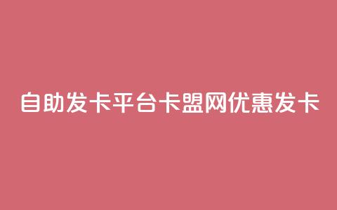 自助发卡平台——卡盟网优惠发卡  第1张