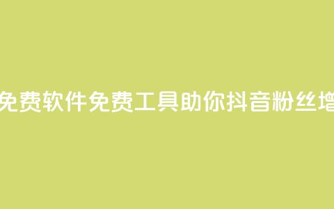 抖音增粉免费软件(免费工具助你抖音粉丝增长)  第1张