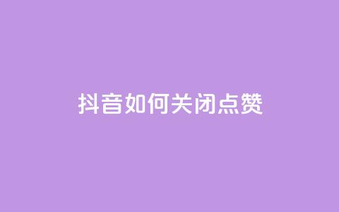 抖音如何关闭点赞,qq主页买赞软件 - qq空间说说浏览量 qq会员卡盟平台官网  第1张