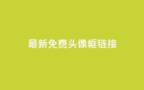 qq最新免费头像框链接 - 低价下单平台业务  第1张