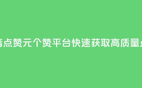 抖音点赞1元100个赞平台，快速获取高质量点赞  第1张