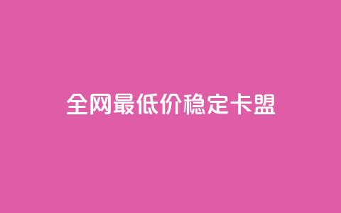 全网最低价稳定卡盟 - 全网最低价稳定卡盟让您轻松享受低价游戏服务!  第1张