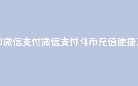 斗币充值入口微信支付(微信支付斗币充值，便捷又安全)  第1张