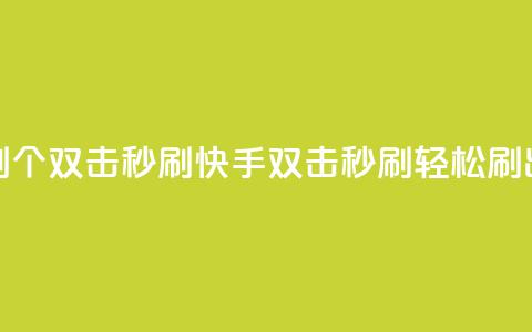 快手刷20个双击秒刷(快手双击秒刷，轻松刷出20个赞)  第1张