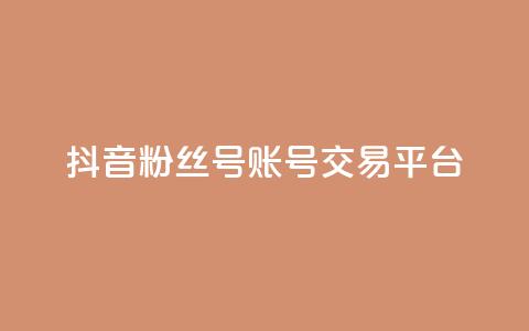 抖音粉丝号账号交易平台 - 抖音粉丝号账号实名认证平台，保证安全交易~  第1张