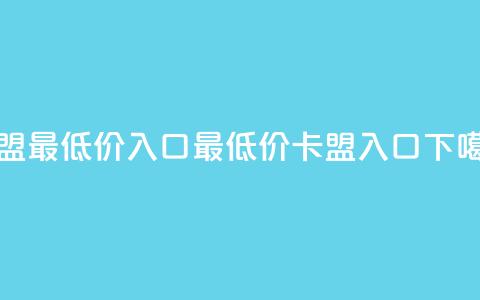 qq卡盟最低价入口(最低价QQ卡盟入口)  第1张