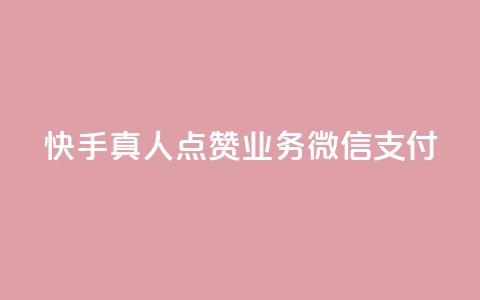 快手真人点赞业务微信支付 - 快手真人点赞业务微信支付优势详解~  第1张