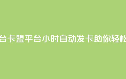 卡盟24小时自动发卡平台 - 卡盟平台24小时自动发卡，助你轻松获取所需礼品~  第1张