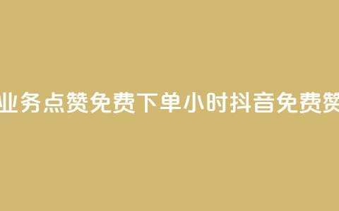 抖音业务点赞免费下单24小时(抖音免费赞24小时) 第1张 抖音业务点赞免费下单24小时(抖音免费赞24小时) 第1张