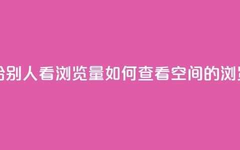 QQ空间怎么给别人看浏览量 - 如何查看QQ空间的浏览量！  第1张