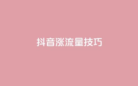 抖音涨流量技巧 - 提升抖音流量的秘诀！  第1张