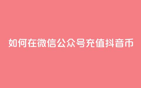 如何在微信公众号充值抖音币？  第1张