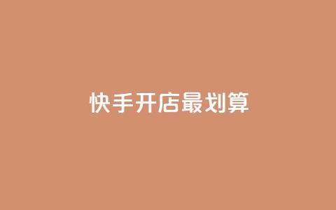 快手开店最划算  第1张