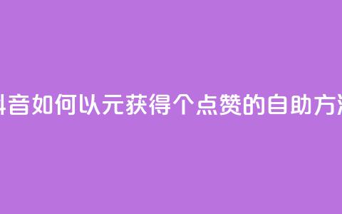 抖音如何以1元获得100个点赞的自助方法 第1张 抖音如何以1元获得100个点赞的自助方法 第1张