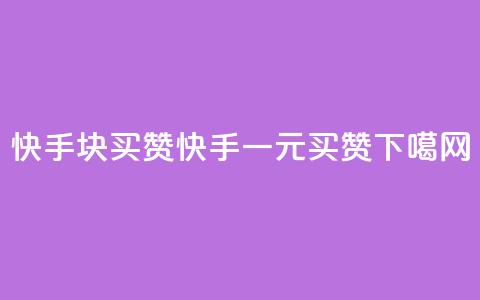 快手1块买50赞(快手一元买50赞)  第1张