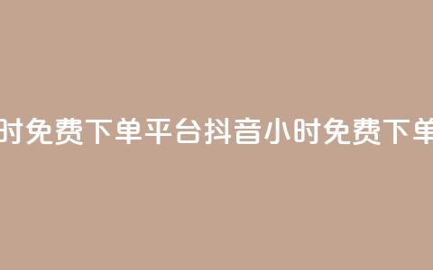 抖音业务24小时免费下单平台(抖音24小时免费下单服务)  第1张