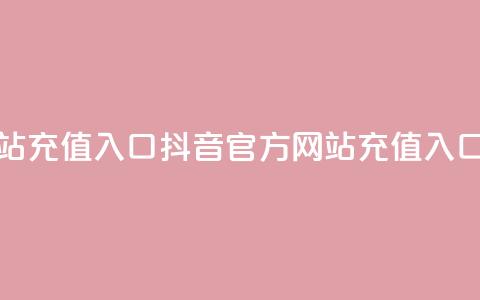 抖音充值官方网站充值入口 - 抖音官方网站充值入口完整指南! 第1张 抖音充值官方网站充值入口 - 抖音官方网站充值入口完整指南! 第1张