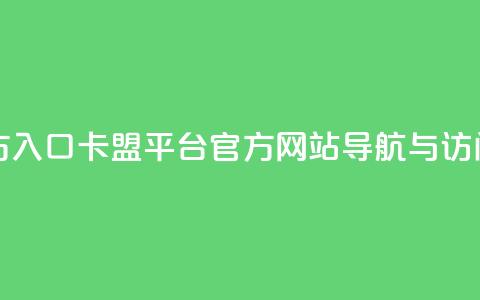 卡盟网站官方入口 - 卡盟平台官方网站导航与访问指南~  第1张