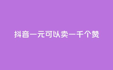 抖音一元可以卖一千个赞 - 抖音一元买千赞的新玩法揭秘~  第1张