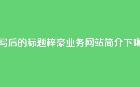 重写后的标题：梓豪QQ业务网站简介  第1张