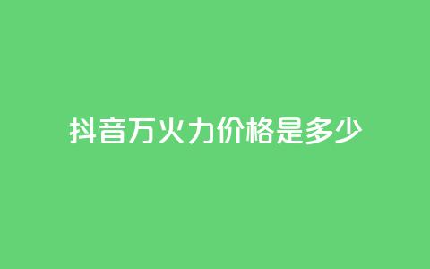 抖音4万火力价格是多少？  第1张