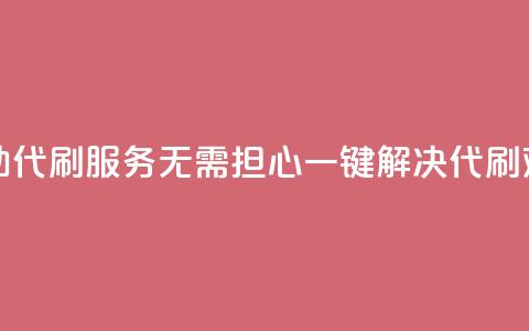 自助代刷服务：无需担心，一键解决代刷难题  第1张