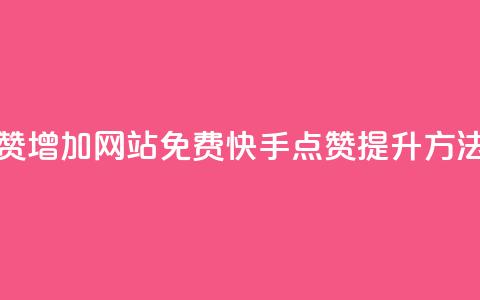 快手点赞增加网站免费(快手点赞提升方法)  第1张