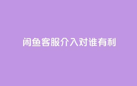 闲鱼客服介入对谁有利,快手播放量1万有多少钱 - qq大会员好还是svip好 dy业务低价自助下单 第1张 闲鱼客服介入对谁有利,快手播放量1万有多少钱 - qq大会员好还是svip好 dy业务低价自助下单 第1张