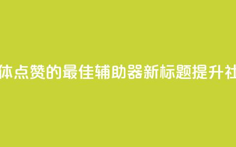 原标题：用于增加社交媒体点赞的最佳辅助器新标题：提升社交媒体点赞的最佳利器  第1张