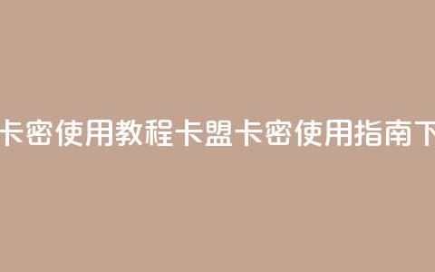 卡盟卡密使用教程 - 卡盟卡密使用指南~ 第1张 卡盟卡密使用教程 - 卡盟卡密使用指南~ 第1张