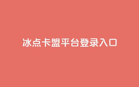 冰点卡盟平台登录入口 - 冰点卡盟平台登录：简便易用的入口指南~  第1张