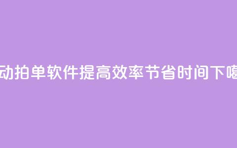 自动拍单软件：提高效率，节省时间  第1张