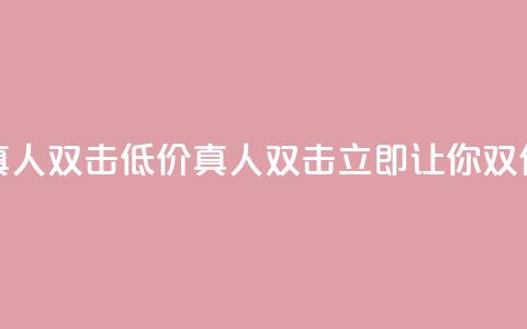 KS低价真人双击(低价真人双击KS，立即让你双倍受益)  第1张