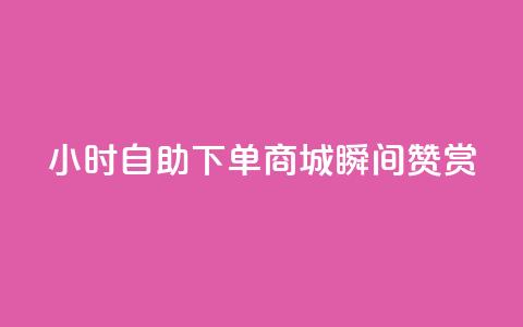 24小时自助下单商城瞬间赞赏  第1张