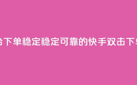 快手双击平台ks下单-稳定 - 稳定可靠的快手ks双击下单服务! 第1张 快手双击平台ks下单-稳定 - 稳定可靠的快手ks双击下单服务! 第1张