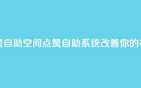 qq空间点赞自助(qq空间点赞自助系统改善你的社交影响) 第1张 qq空间点赞自助(qq空间点赞自助系统改善你的社交影响) 第1张