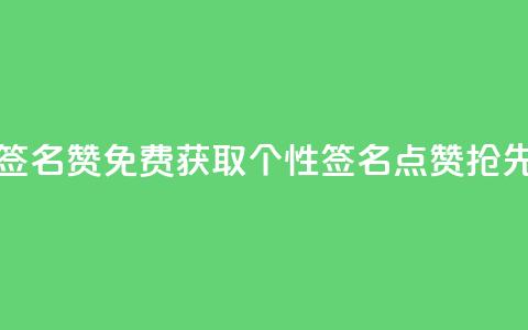 免费领qq个性签名赞 - 免费获取QQ个性签名点赞，抢先领取！!  第1张