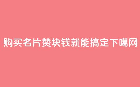 购买QQ名片10000赞，1块钱就能搞定  第1张