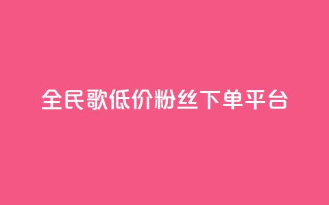 全民k歌低价粉丝下单平台  第1张
