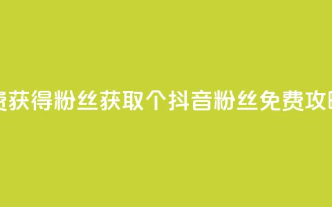 抖音免费获得10000粉丝 - 获取10000个抖音粉丝免费攻略！  第1张