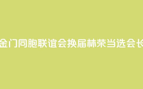 泉州市金门同胞联谊会换届 林荣当选会长  第1张