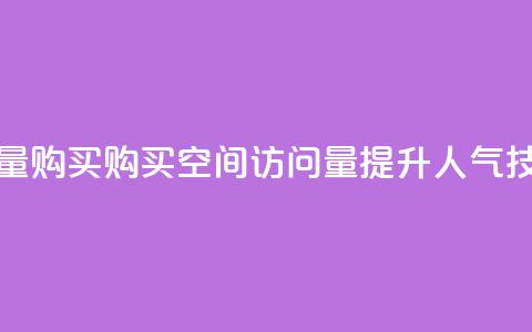 qq空间访问量购买(购买qq空间访问量 - 提升人气技巧)  第1张