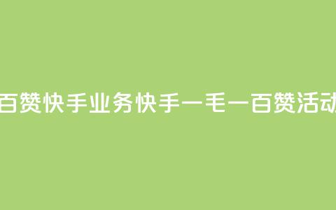 一毛一百赞快手业务(快手一毛一百赞活动全解析) 第1张 一毛一百赞快手业务(快手一毛一百赞活动全解析) 第1张