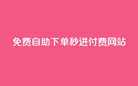 免费自助下单秒进付费网站,快手双击播放量网站免费 - 王者荣耀快手账号买卖 qq点赞10000个  第1张