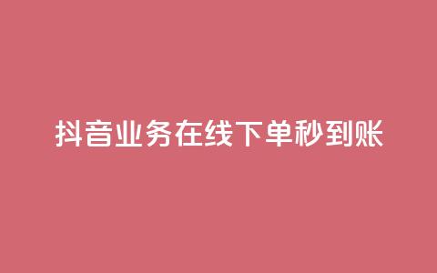 抖音业务在线下单秒到账 - 抖音推出线下单业务 实现实时到账服务! 第1张 抖音业务在线下单秒到账 - 抖音推出线下单业务 实现实时到账服务! 第1张