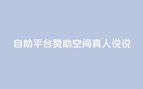 自助平台赞助QQ空间真人说说 第1张 自助平台赞助QQ空间真人说说 第1张