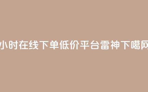 24小时在线下单低价平台【雷神】  第1张