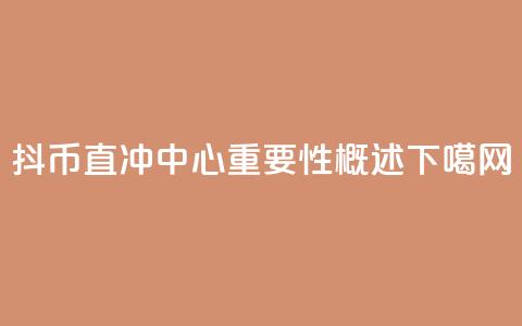 抖币直冲中心重要性概述 第1张 抖币直冲中心重要性概述 第1张