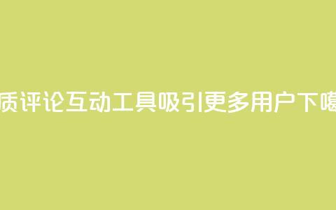 优质评论互动工具吸引更多用户  第1张