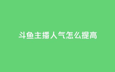斗鱼主播人气怎么提高 - 提升斗鱼主播人气的方法！  第1张